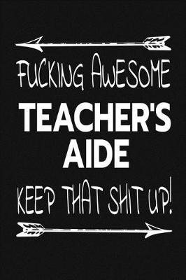 Book cover for Fucking Awesome Teacher's Aide - Keep That Shit Up!