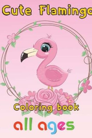 Cover of Cute Flamingo Coloring book all ages