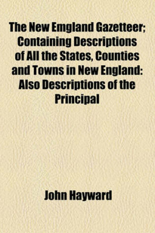 Cover of The New Emgland Gazetteer; Containing Descriptions of All the States, Counties and Towns in New England
