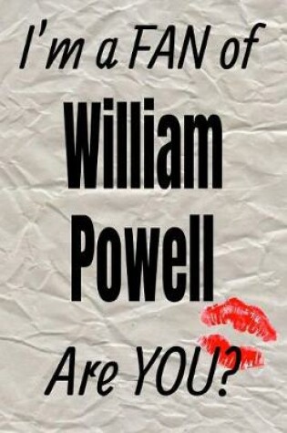 Cover of I'm a Fan of William Powell Are You? Creative Writing Lined Journal