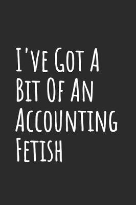 Book cover for I've Got A Bit Of An Accounting Fetish