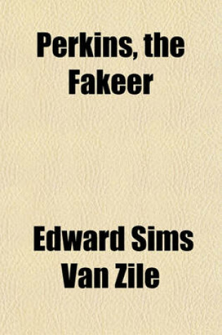 Cover of Perkins, the Fakeer; A Travesty on Reincarnation His Wonderful Workings in the Cases of When Reginald Was Caroline, How Chopin Came to Remsen, and Clarissa's Troublesome Baby