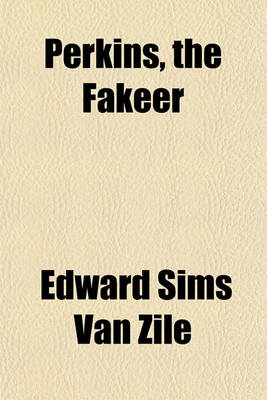 Book cover for Perkins, the Fakeer; A Travesty on Reincarnation His Wonderful Workings in the Cases of When Reginald Was Caroline, How Chopin Came to Remsen, and Clarissa's Troublesome Baby