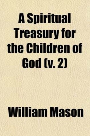 Cover of A Spiritual Treasury for the Children of God (Volume 2); Consisting of a Meditation for Each Morning in the Year, Upon Select Texts of Scripture.