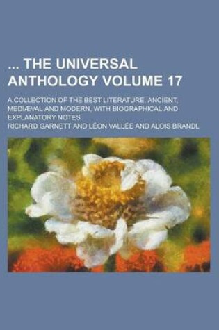 Cover of The Universal Anthology; A Collection of the Best Literature, Ancient, Mediaeval and Modern, with Biographical and Explanatory Notes Volume 17