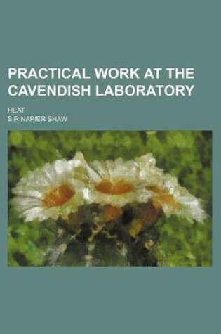 Cover of Practical Work at the Cavendish Laboratory; Heat