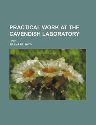 Book cover for Practical Work at the Cavendish Laboratory; Heat