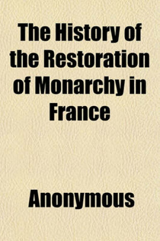 Cover of The History of the Restoration of Monarchy in France Volume 2