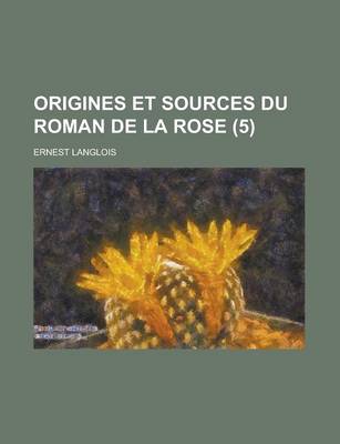 Book cover for Origines Et Sources Du Roman de La Rose (5)