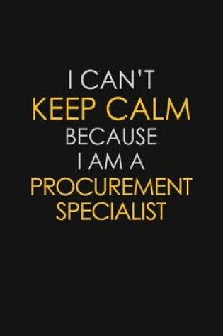 Cover of I Can't Keep Calm Because I Am A Procurement Specialist