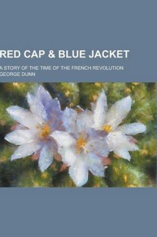 Cover of Red Cap & Blue Jacket; A Story of the Time of the French Revolution