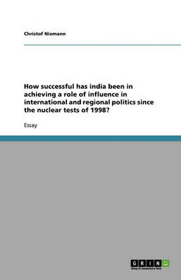 Book cover for How successful has india been in achieving a role of influence in international and regional politics since the nuclear tests of 1998?