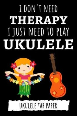 Cover of I Don't Need Therapy, I Just Need To Play Ukulele