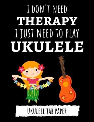 Book cover for I Don't Need Therapy, I Just Need To Play Ukulele