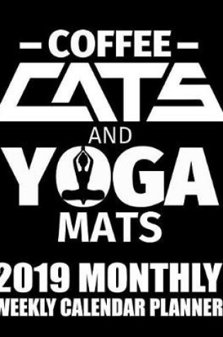 Cover of Coffee Cats and Yoga Mats 2019 Monthly Weekly Calendar Planner