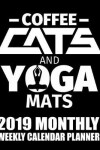 Book cover for Coffee Cats and Yoga Mats 2019 Monthly Weekly Calendar Planner