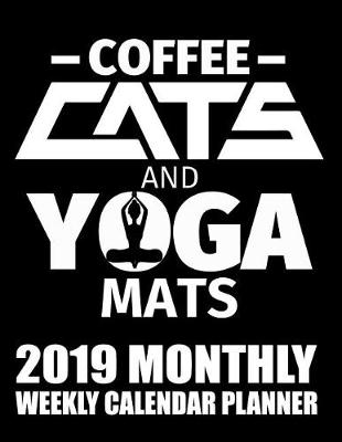 Book cover for Coffee Cats and Yoga Mats 2019 Monthly Weekly Calendar Planner