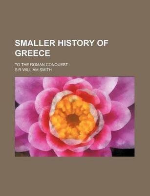 Book cover for Smaller History of Greece; To the Roman Conquest