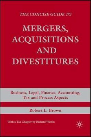 Cover of Concise Guide to Mergers, Acquisitions and Divestitures, The: Business, Legal, Finance, Accounting, Tax and Process Aspects