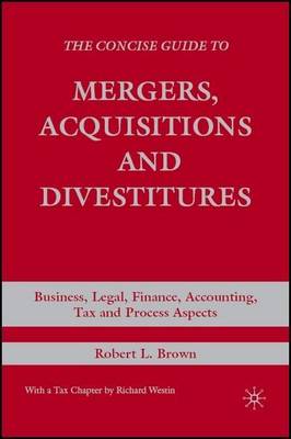 Book cover for Concise Guide to Mergers, Acquisitions and Divestitures, The: Business, Legal, Finance, Accounting, Tax and Process Aspects