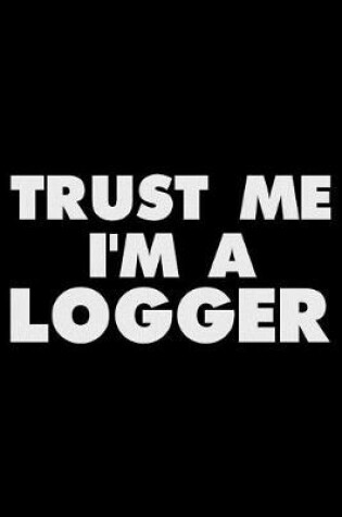 Cover of Trust Me I'm a Logger