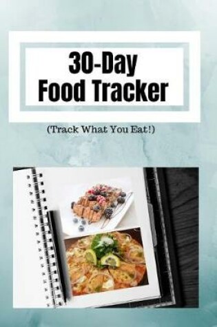 Cover of 30-Day Food Tracker (Track What You Eat)!