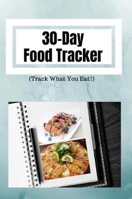 Book cover for 30-Day Food Tracker (Track What You Eat)!