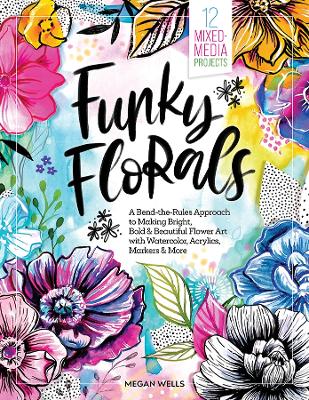 Book cover for Funky Florals: A Bend-the-Rules Approach to Making Bright, Bold & Beautiful Flower Art with Watercolor, Acrylics, Markers & More