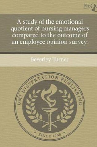 Cover of A Study of the Emotional Quotient of Nursing Managers Compared to the Outcome of an Employee Opinion Survey