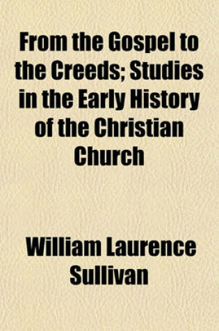 Cover of From the Gospel to the Creeds; Studies in the Early History of the Christian Church