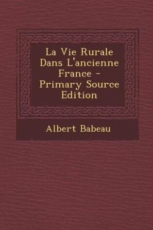 Cover of La Vie Rurale Dans L'Ancienne France - Primary Source Edition