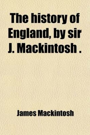 Cover of The History of England, by Sir J. Mackintosh (Continued by W. Wallace, R. Bell).