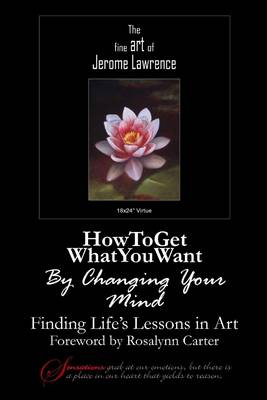 Book cover for How to Get What You Want By Changing Your Mind: Finding Life's Lessons In Art