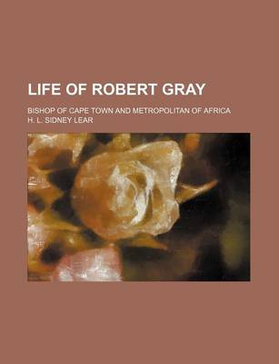 Book cover for Life of Robert Gray; Bishop of Cape Town and Metropolitan of Africa