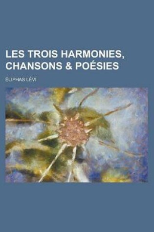 Cover of Les Trois Harmonies, Chansons & Poesies