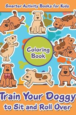 Cover of Train Your Doggy to Sit and Roll Over Coloring Book