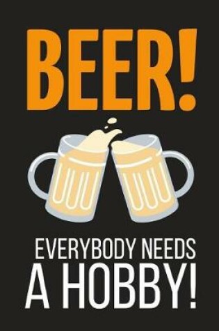 Cover of Beer! Everybody Needs a Hobby!