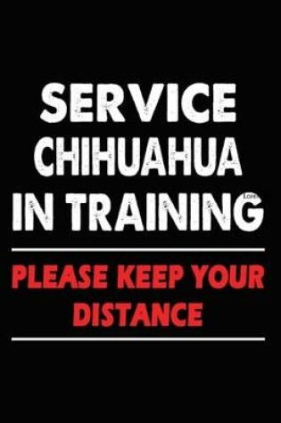 Cover of Service Chihuahua In Training Please Keep Your Distance