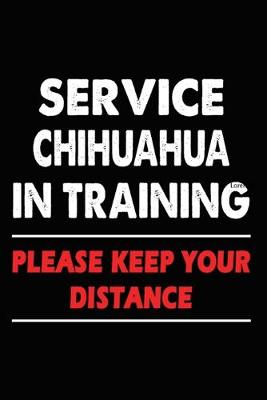 Book cover for Service Chihuahua In Training Please Keep Your Distance