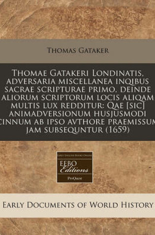 Cover of Thomae Gatakeri Londinatis, Adversaria Miscellanea Inqibus Sacrae Scripturae Primo, Deinde Aliorum Scriptorum Locis Aliqam Multis Lux Redditur