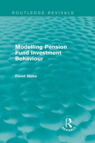 Cover of Modelling Pension Fund Investment Behaviour (Routledge Revivals)