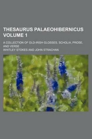 Cover of Thesaurus Palaeohibernicus; A Collection of Old-Irish Glosses, Scholia, Prose, and Verse Volume 1