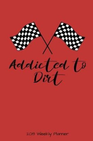 Cover of Addicted to Dirt 2019 Weekly Planner