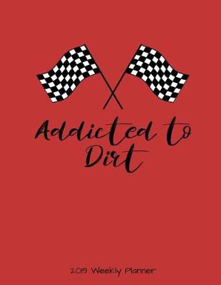 Book cover for Addicted to Dirt 2019 Weekly Planner