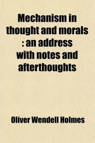 Cover of Mechanism in Thought and Morals, an Address with Notes and Afterthoughts