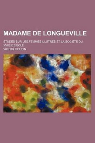 Cover of Madame de Longueville (1); Etudes Sur Les Femmes Illutres Et La Societe Du Xviier Siecle