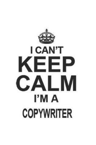 Cover of I Can't Keep Calm I'm A Copywriter