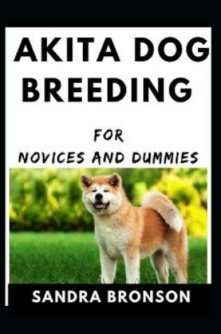 Cover of Akita Dog Breeding For Novices And Dummies