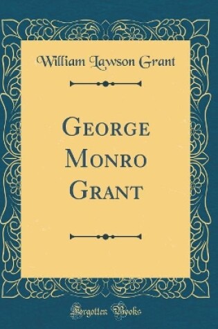 Cover of George Monro Grant (Classic Reprint)