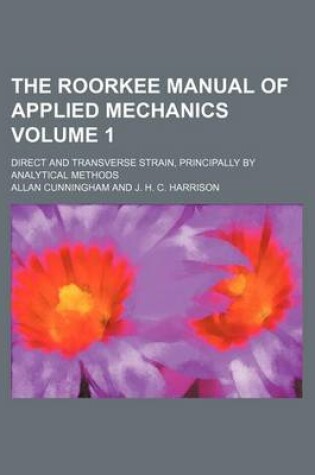 Cover of The Roorkee Manual of Applied Mechanics Volume 1; Direct and Transverse Strain, Principally by Analytical Methods